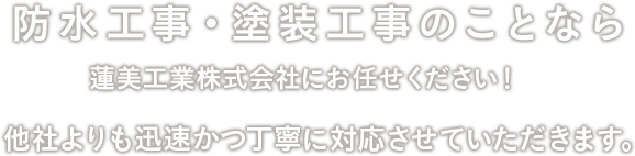 防水工事・塗装工事のことなら蓮美工業株式会社にお任せください！他社よりも迅速かつ丁寧に対応させていただきます。